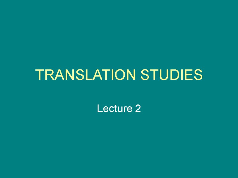TRANSLATION STUDIES Lecture 2
